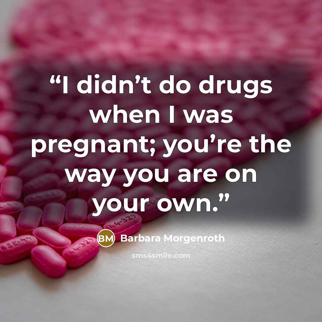 “I didn’t do drugs when I was pregnant; you’re the way you are on your own.” quote by Barbara Morgenroth