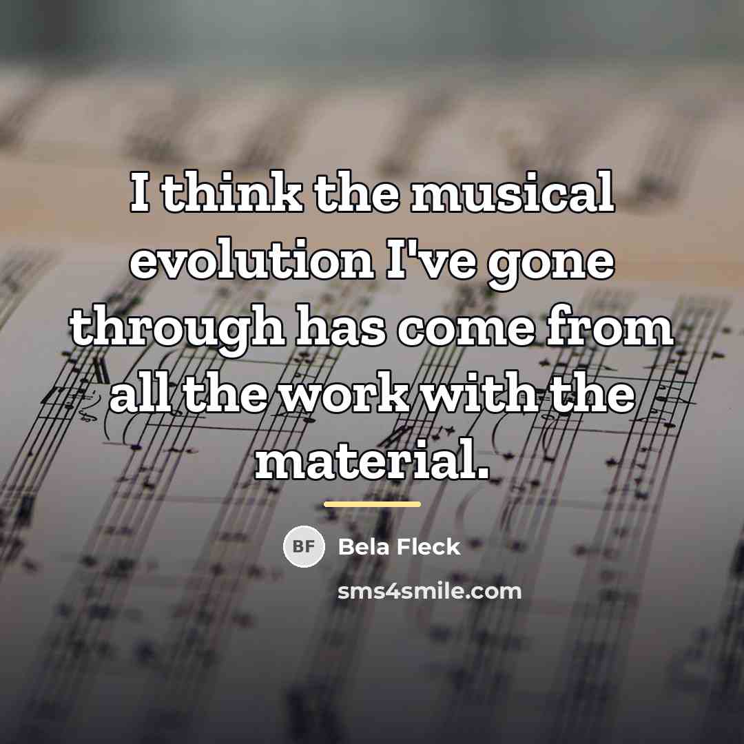 “I think the musical evolution I've gone through has come…” quote by Bela Fleck