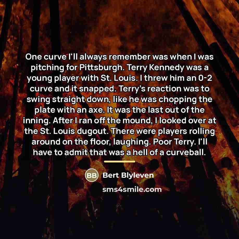 “One curve I'll always remember was when I was pitching…” quote by Bert Blyleven