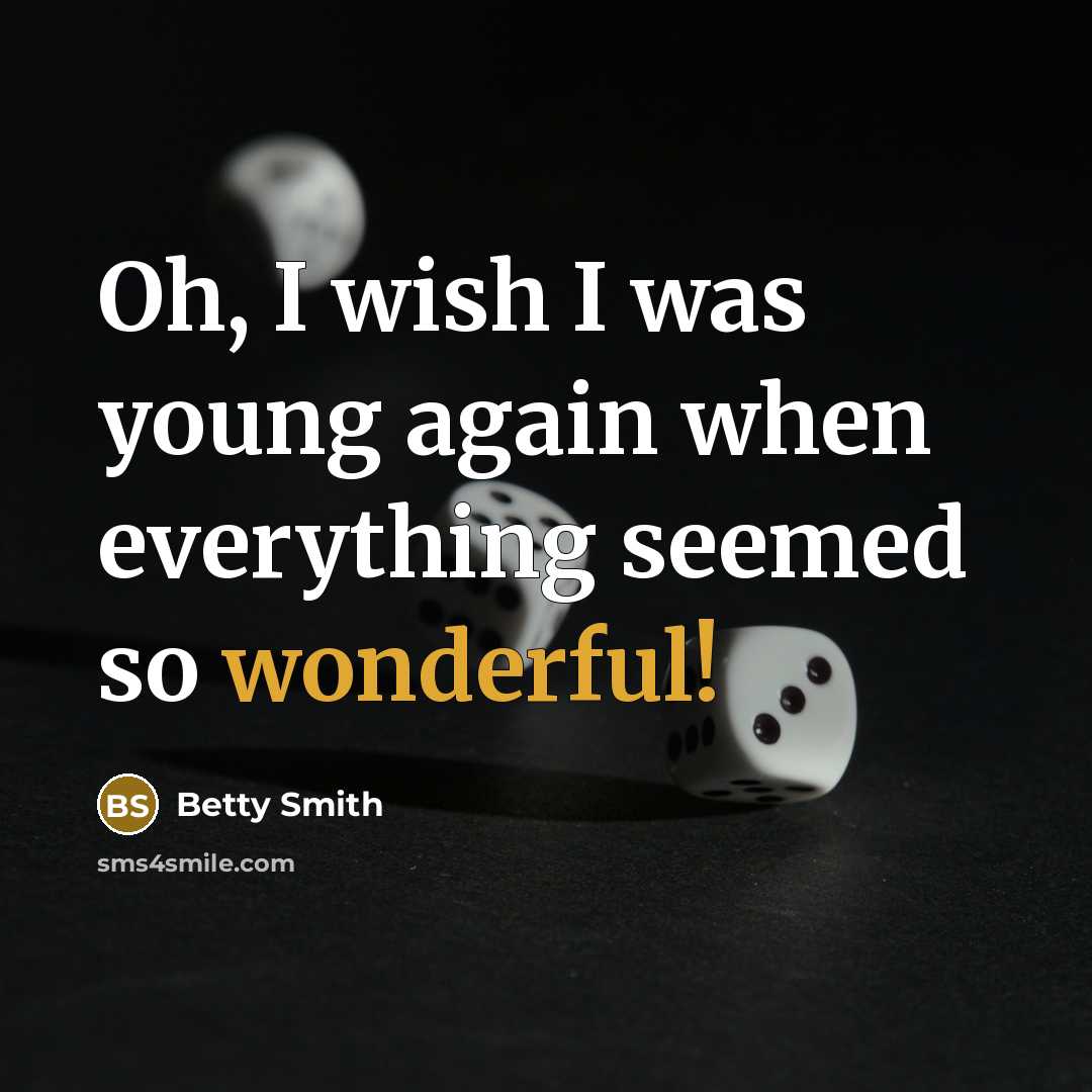 “Oh, I wish I was young again when everything seemed…” quote by Betty Smith