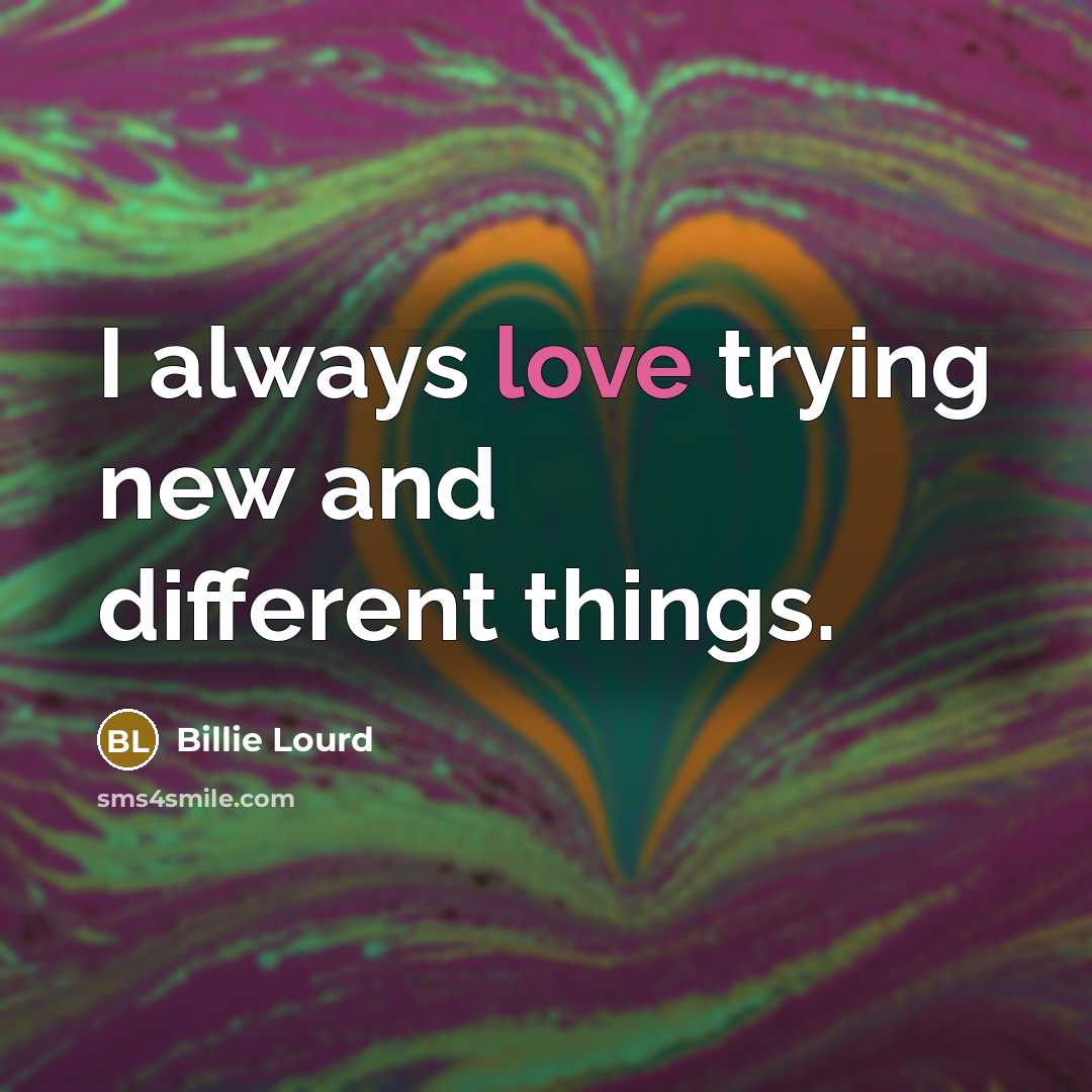 “I always love trying new and different things.…” quote by Billie Lourd