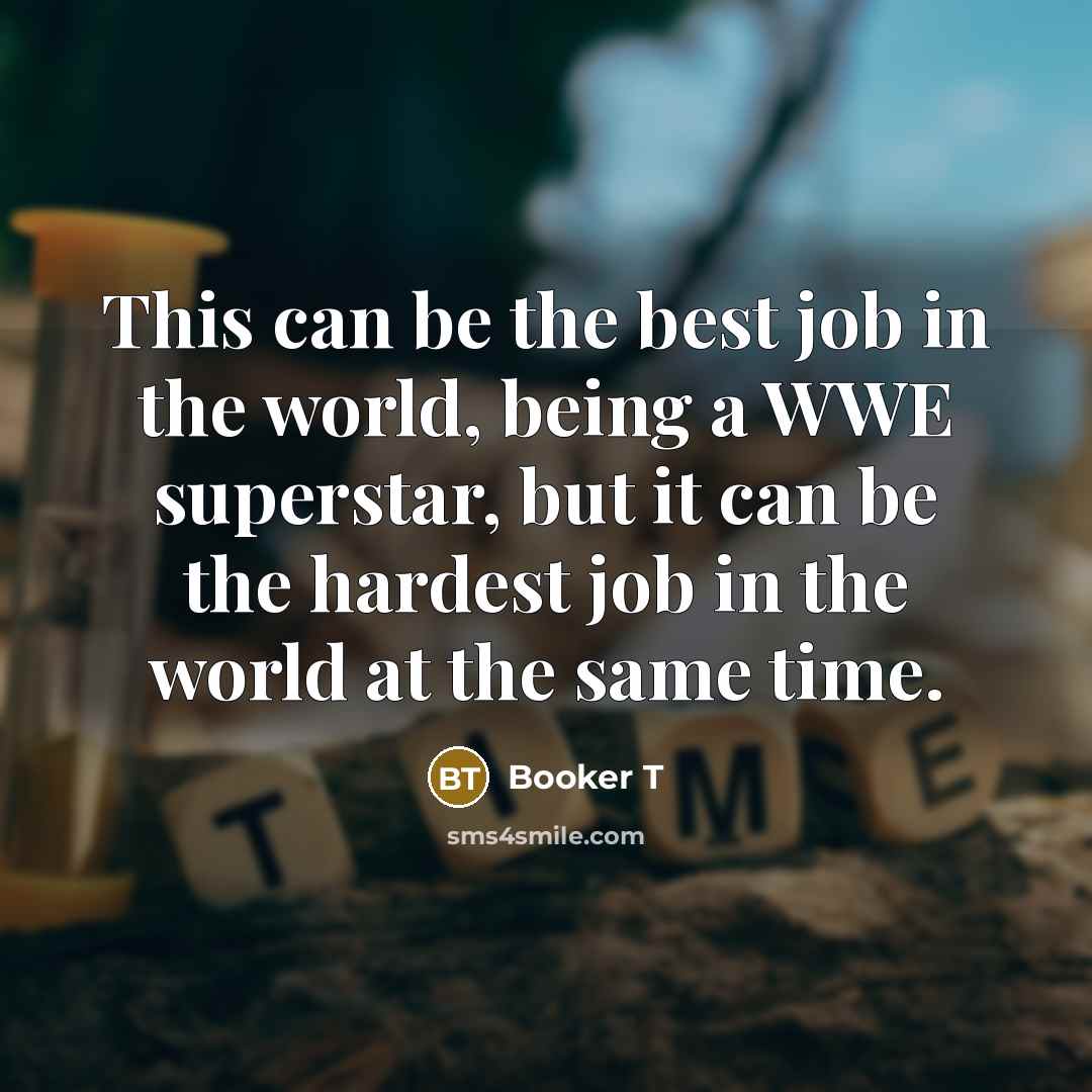 “This can be the best job in the world, being…” quote by Booker T