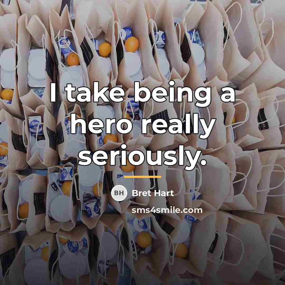 “I take being a hero really seriously.…” quote by Bret Hart