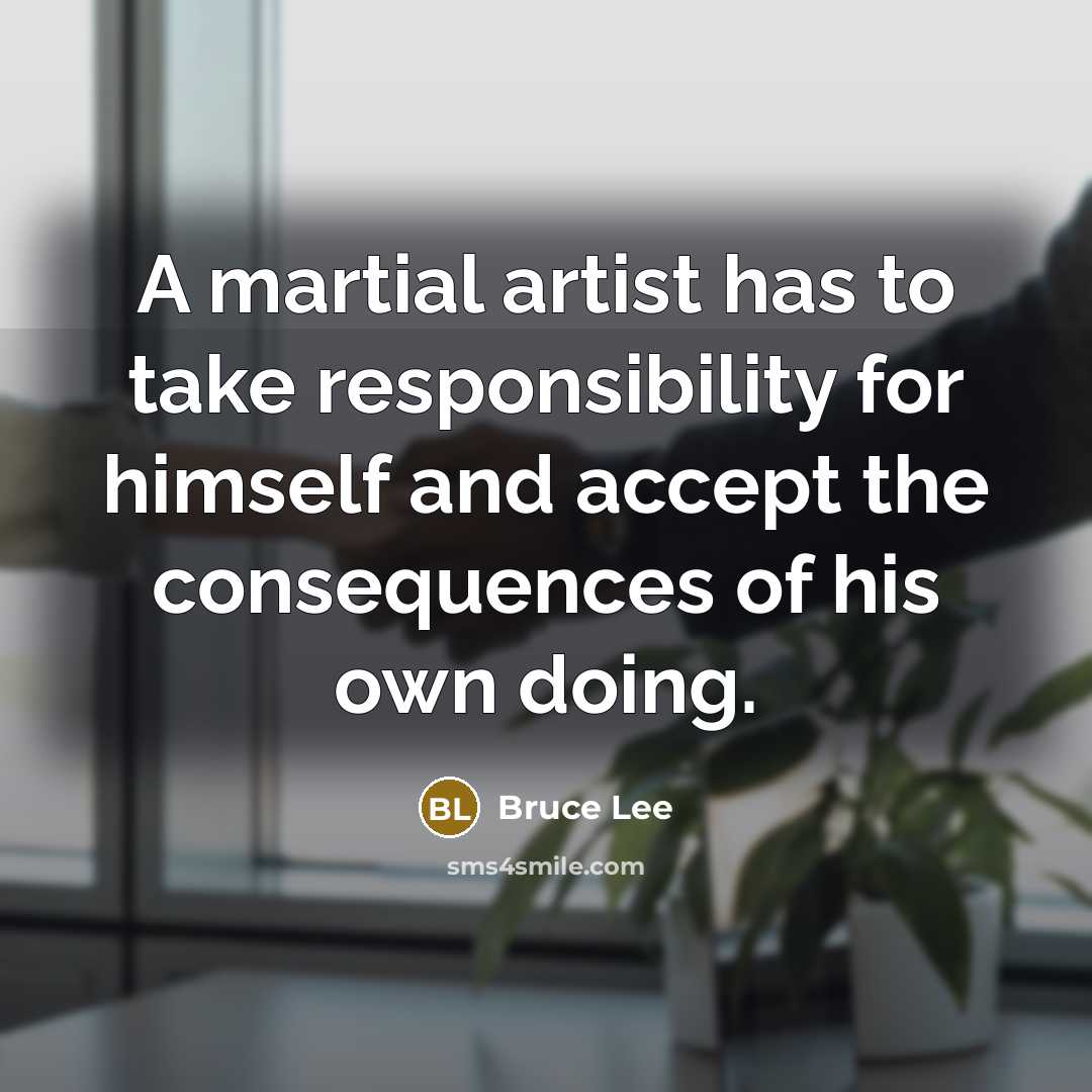 “A martial artist has to take responsibility for himself and…” quote by Bruce Lee