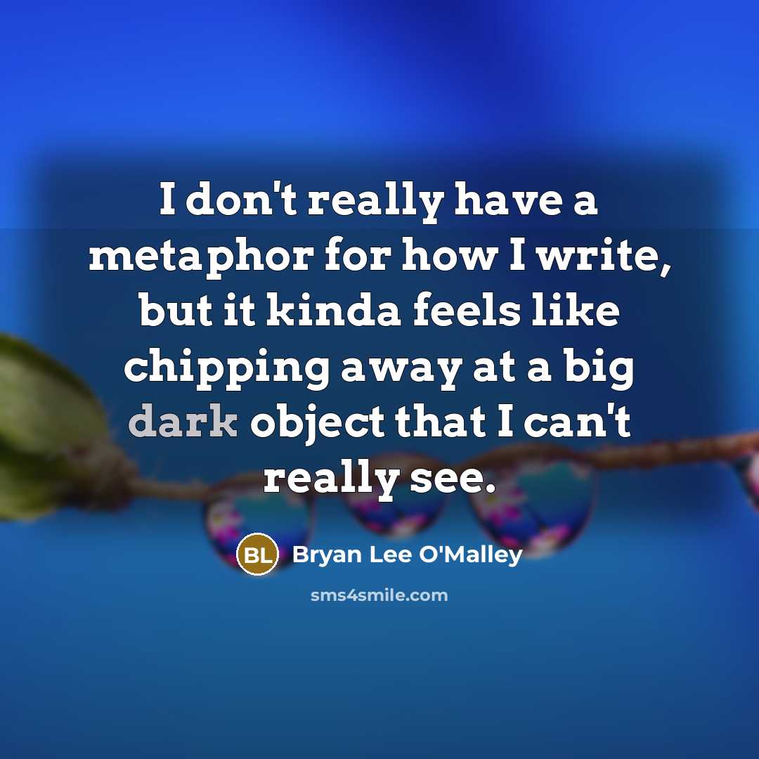 “I don't really have a metaphor for how I write,…” quote by Bryan Lee O'Malley