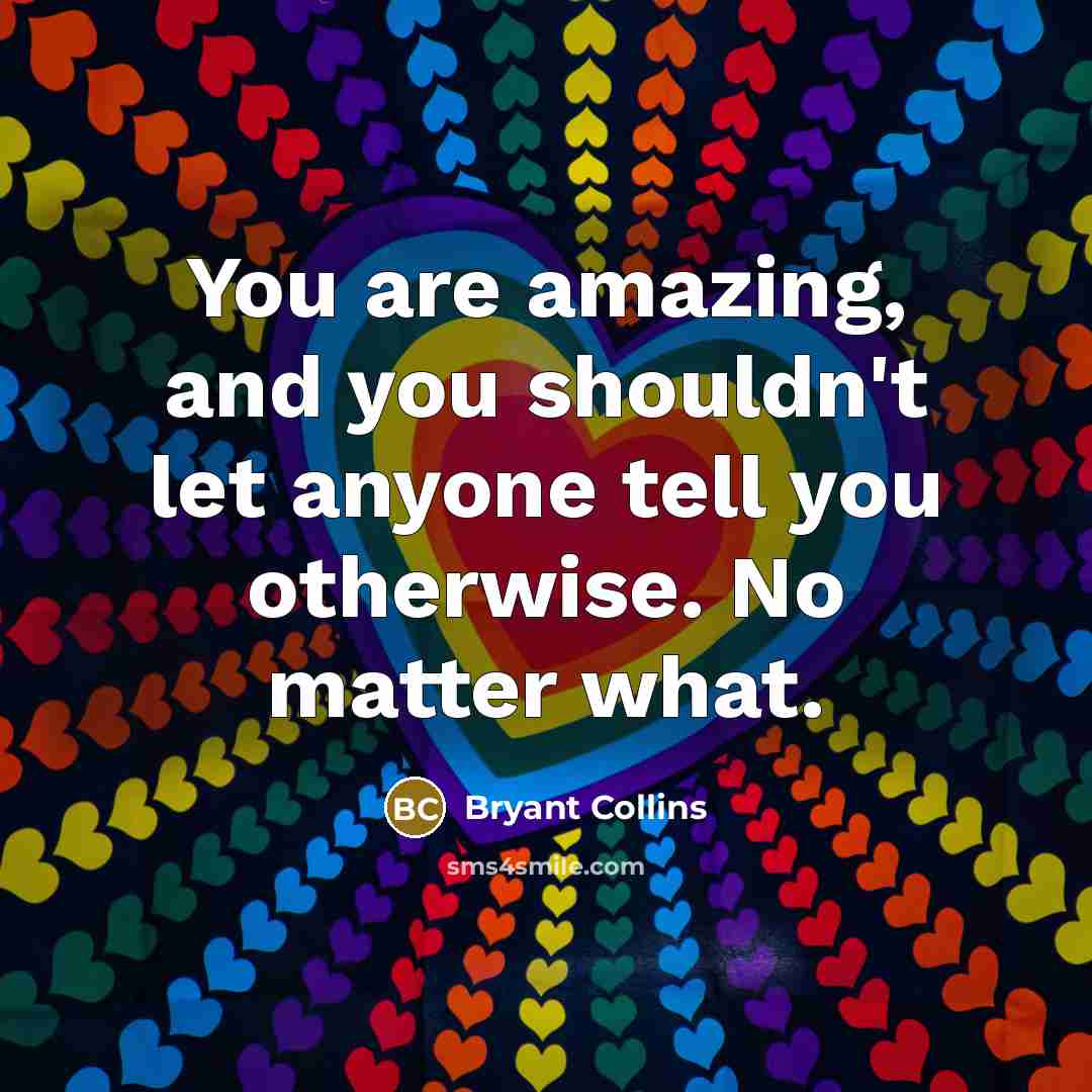 “You are amazing, and you shouldn't let anyone tell you…” quote by Bryant Collins