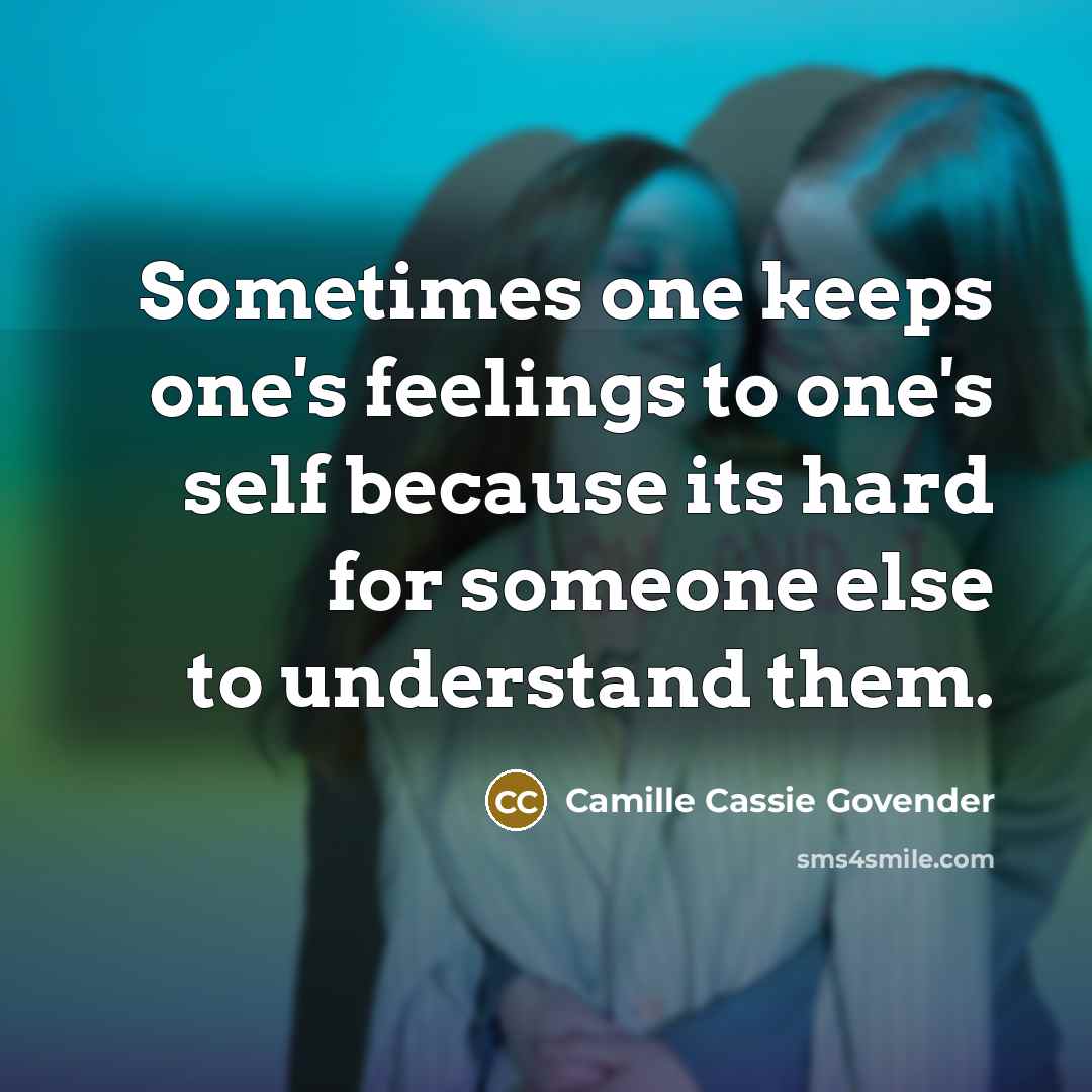 “Sometimes one keeps one's feelings to one's self because its…” quote by Camille Cassie Govender