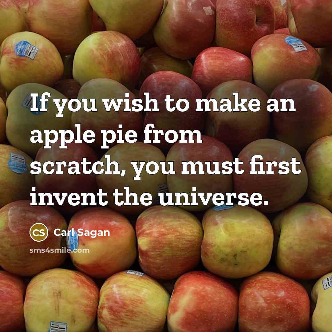 “If you wish to make an apple pie from scratch,…” quote by Carl Sagan