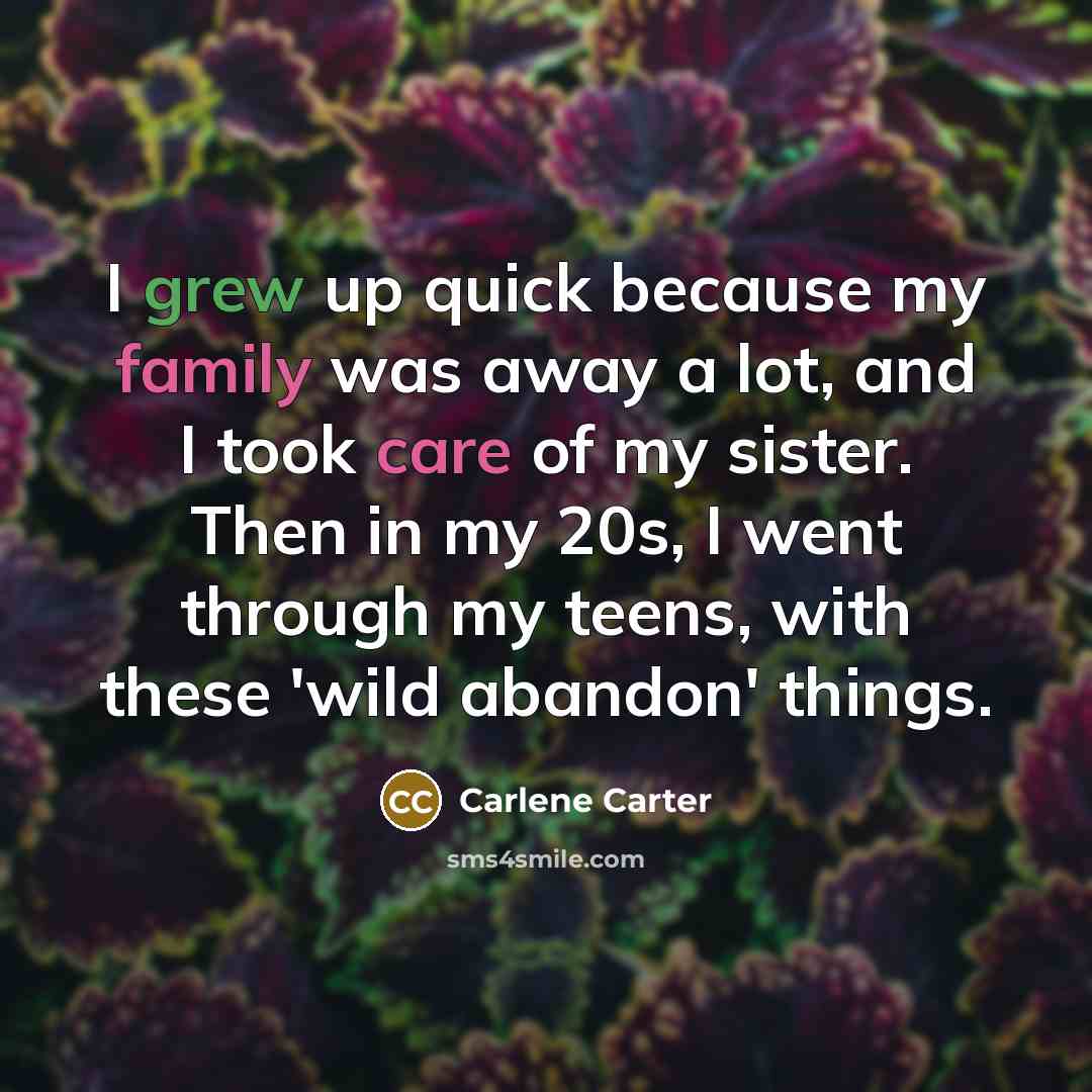 “I grew up quick because my family was away a…” quote by Carlene Carter