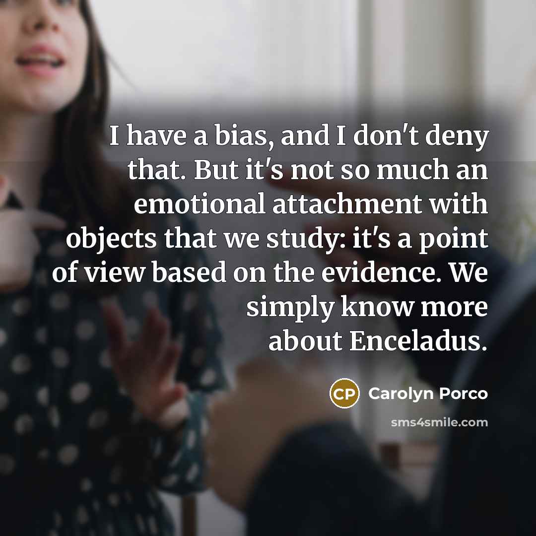“I have a bias, and I don't deny that. But…” quote by Carolyn Porco
