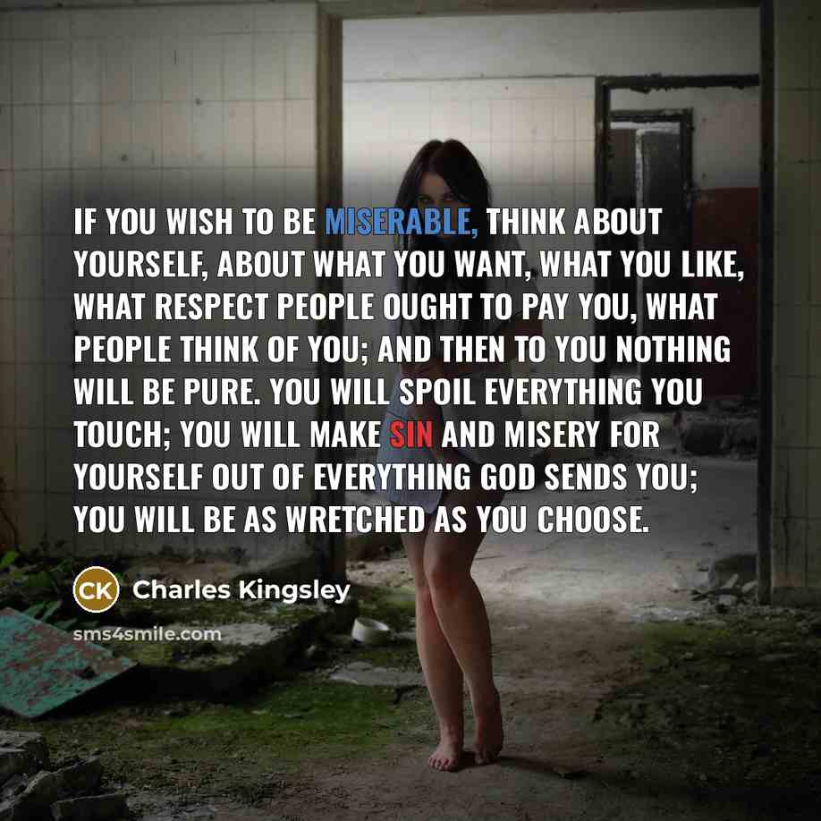 “If you wish to be miserable, think about yourself, about…” quote by Charles Kingsley