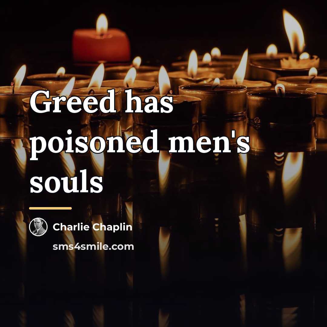 “Greed has poisoned men's souls…” quote by Charlie Chaplin
