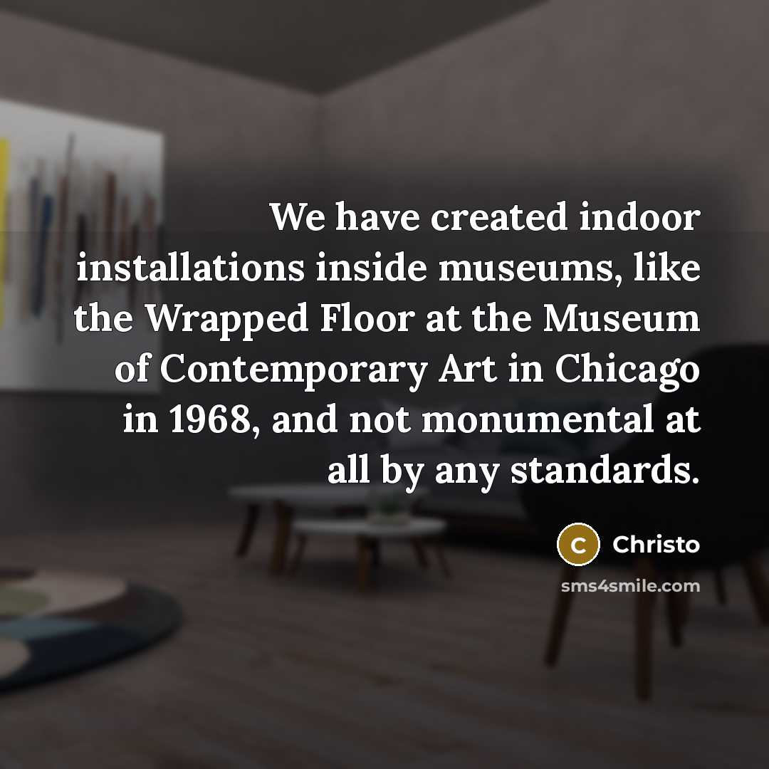 “We have created indoor installations inside museums, like the Wrapped…” quote by Christo