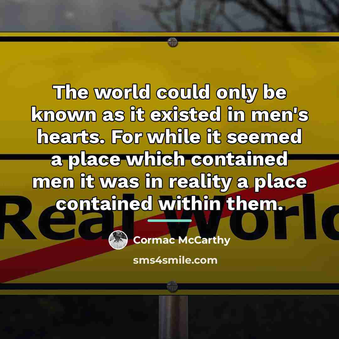 “The world could only be known as it existed in…” quote by Cormac McCarthy