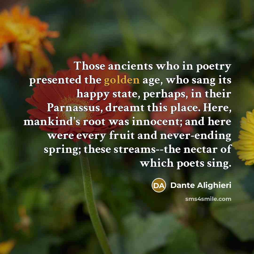 “Those ancients who in poetry presented the golden age, who…” quote by Dante Alighieri