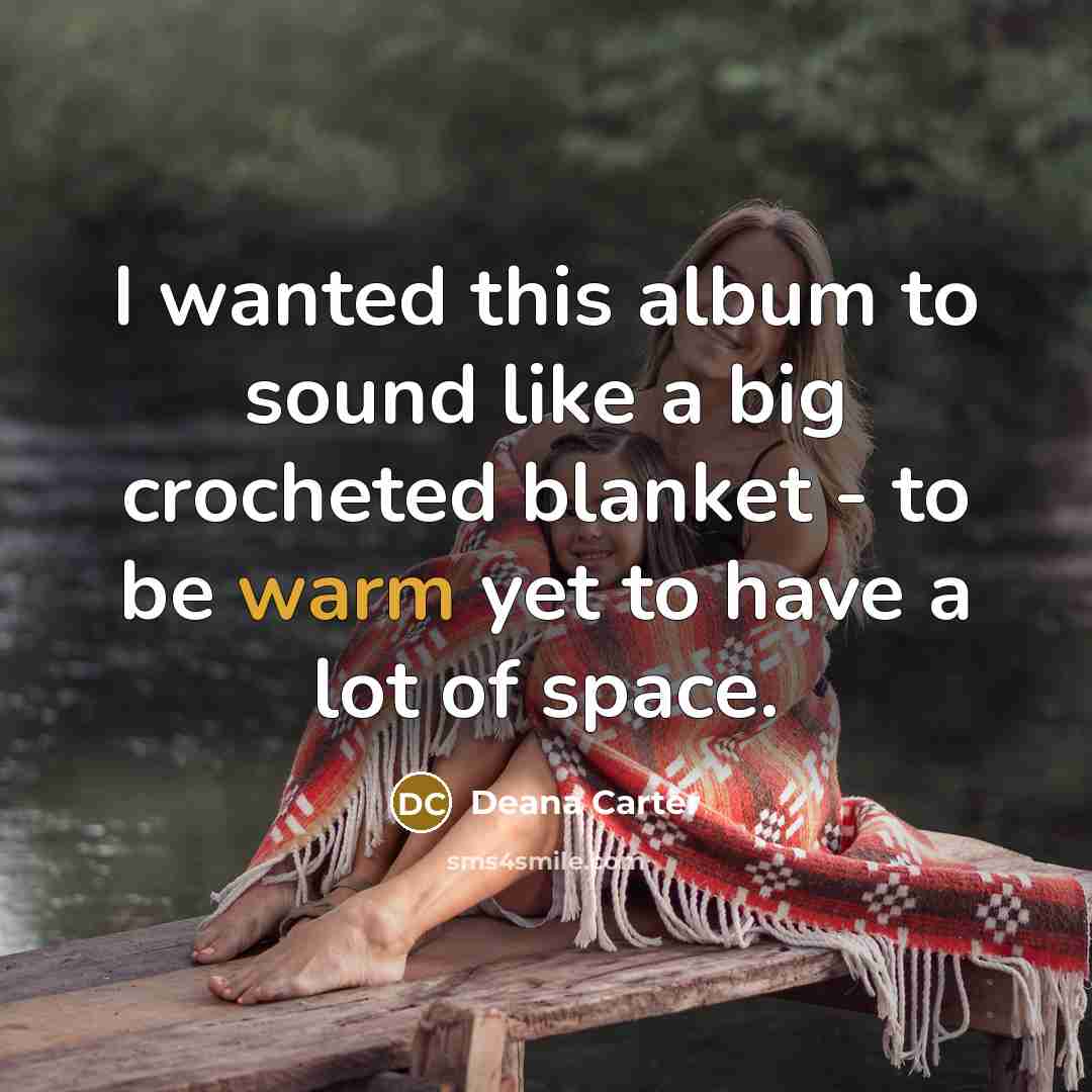 “I wanted this album to sound like a big crocheted…” quote by Deana Carter