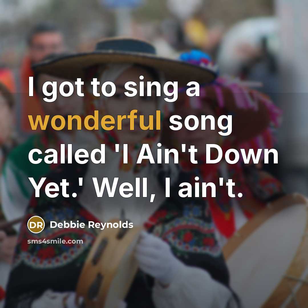 “I got to sing a wonderful song called 'I Ain't…” quote by Debbie Reynolds