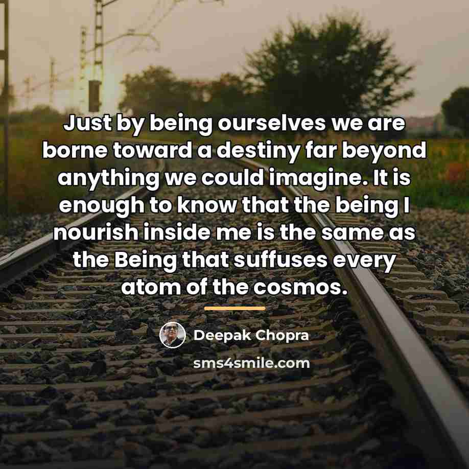 “Just by being ourselves we are borne toward a destiny…” quote by Deepak Chopra