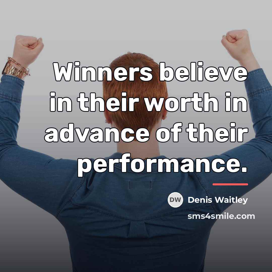 “Winners believe in their worth in advance of their performance.…” quote by Denis Waitley