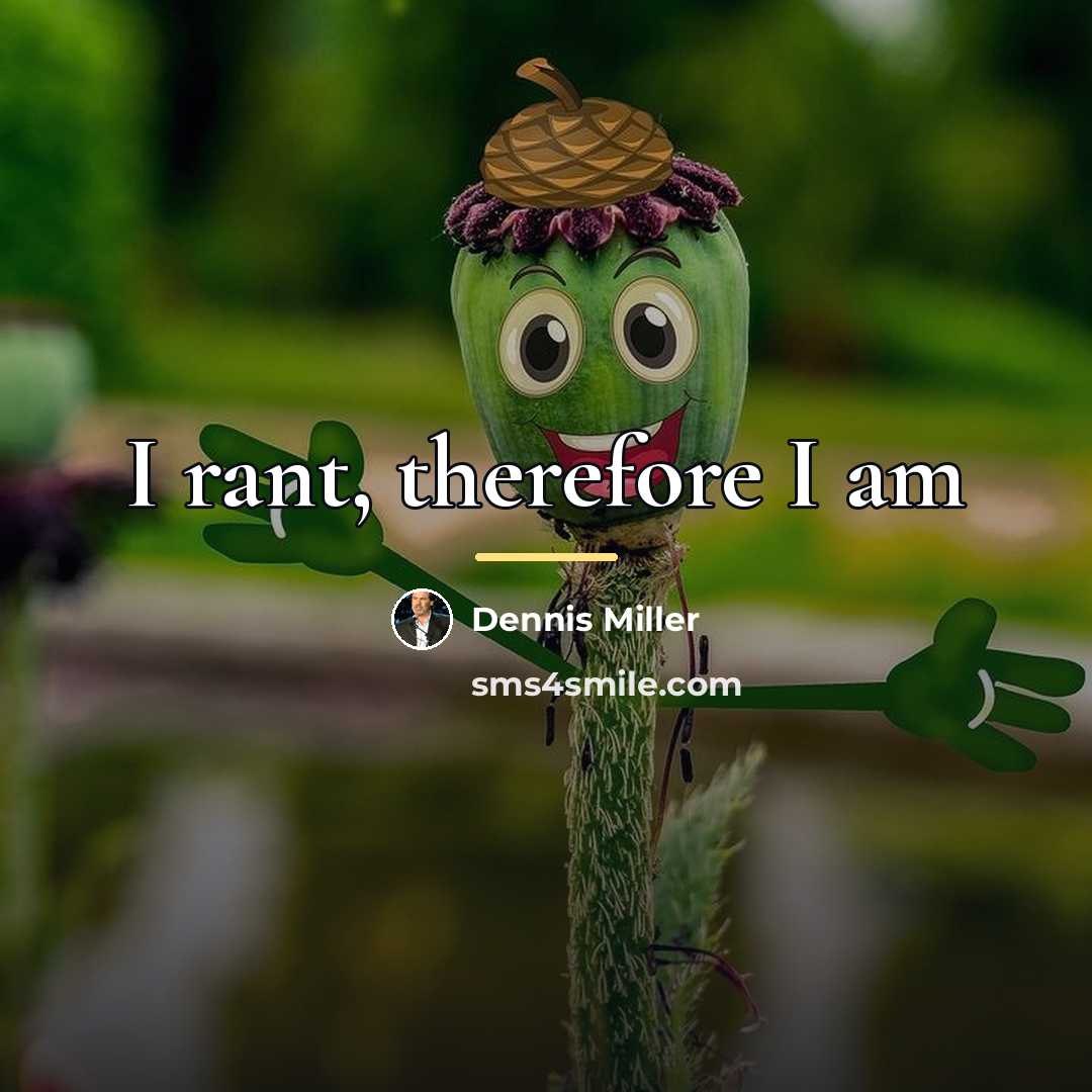 “I rant, therefore I am…” quote by Dennis Miller