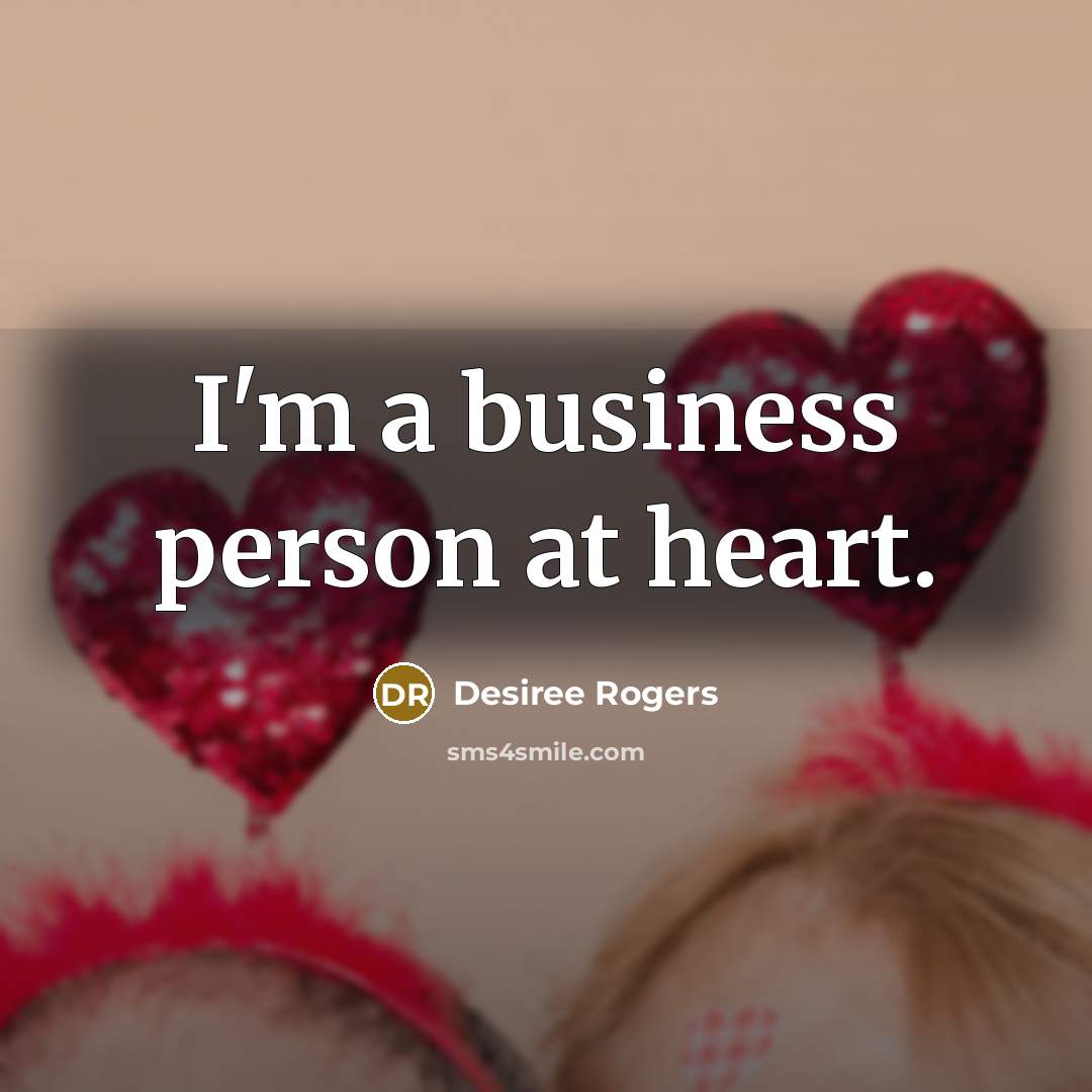 “I'm a business person at heart.…” quote by Desiree Rogers