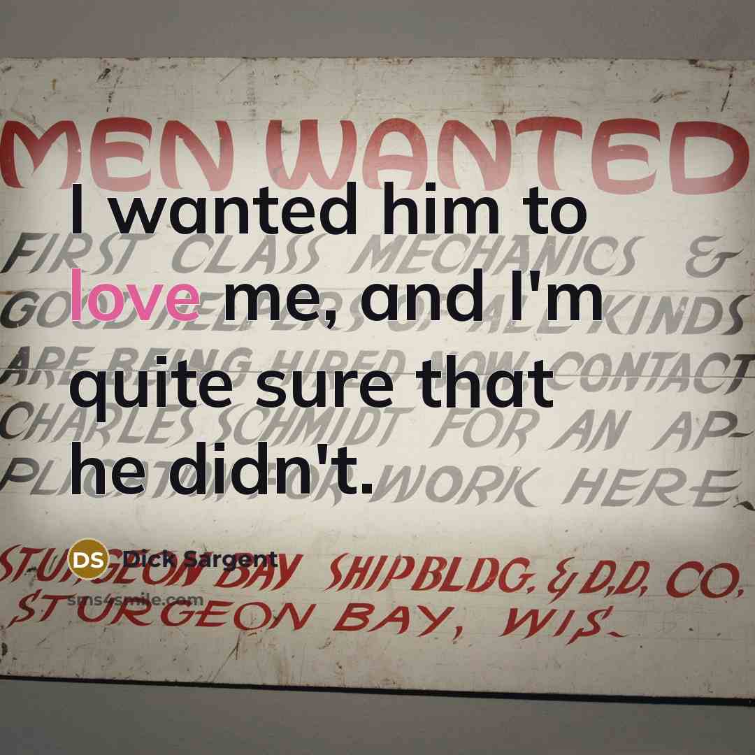 “I wanted him to love me, and I'm quite sure…” quote by Dick Sargent