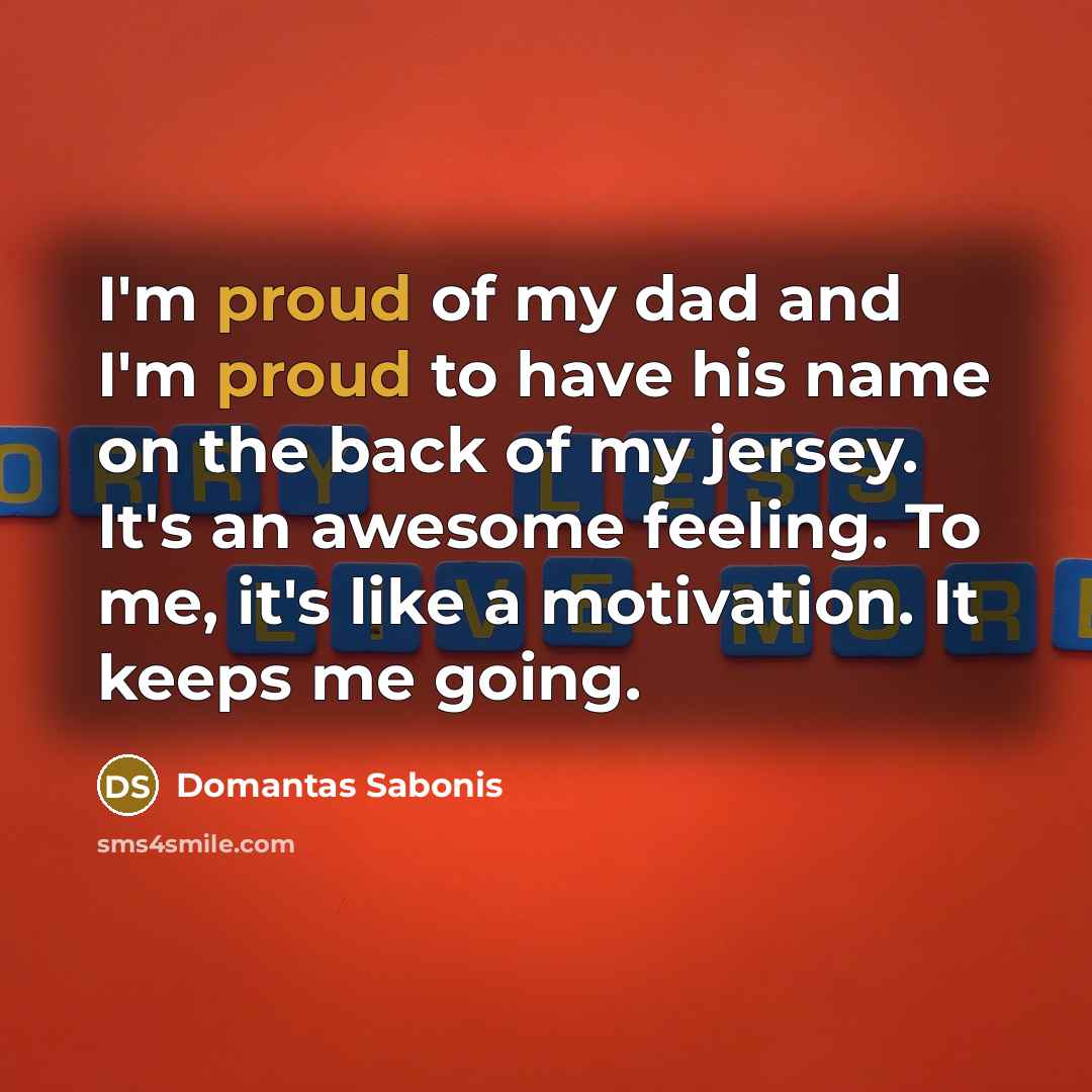 “I'm proud of my dad and I'm proud to have…” quote by Domantas Sabonis