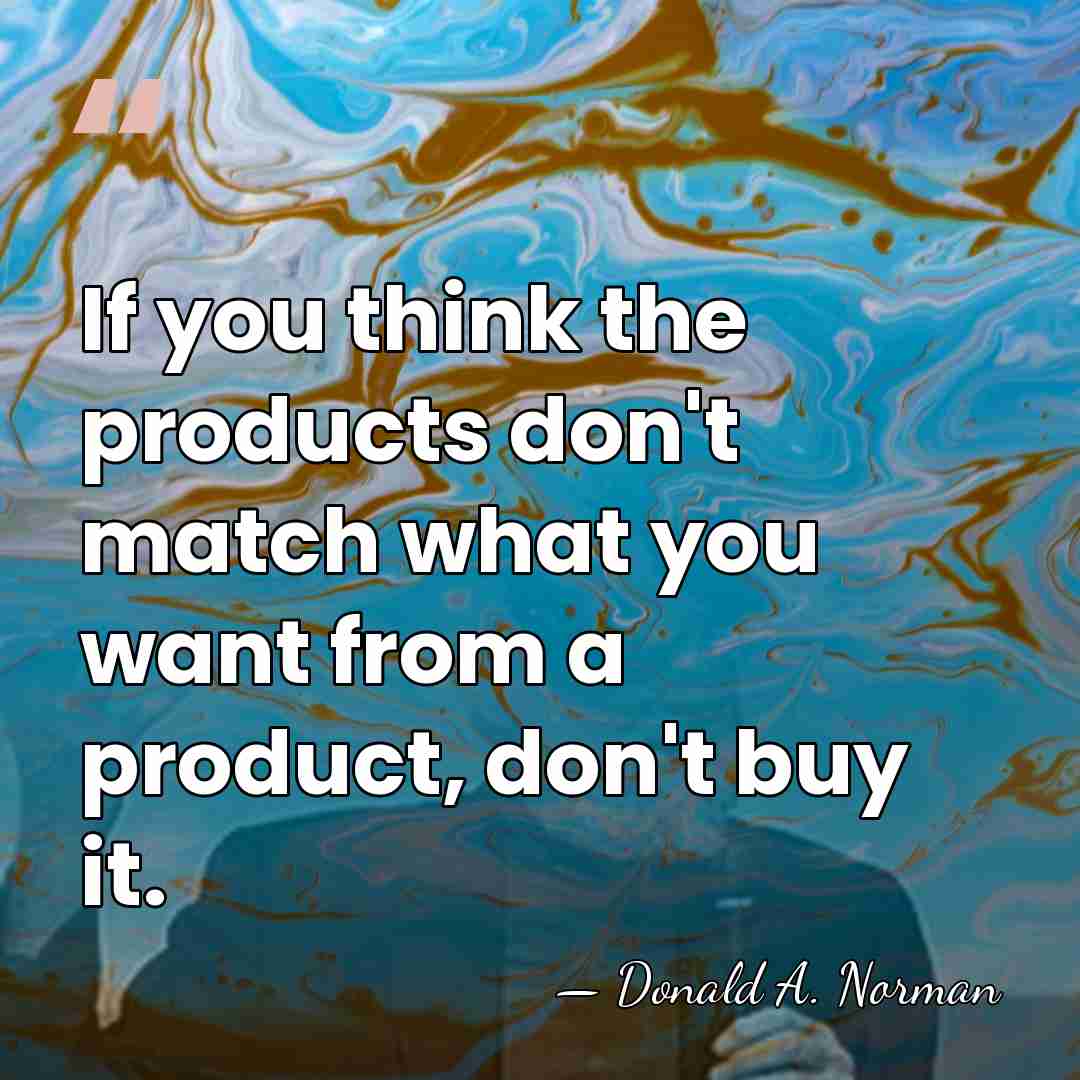 If you think the products don't match what you want from a&hellip; - Donald A. Norman