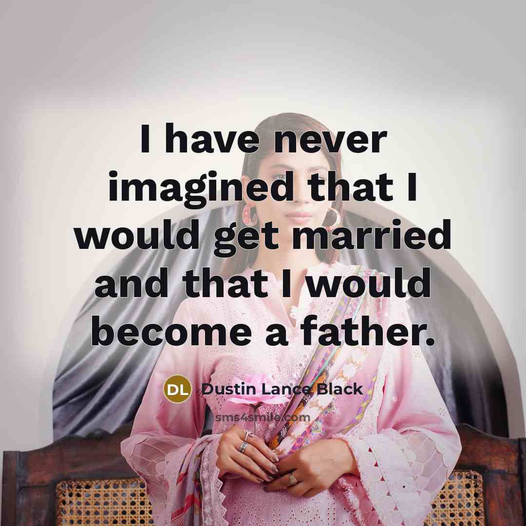 “I have never imagined that I would get married and…” quote by Dustin Lance Black