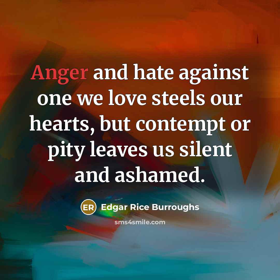 “Anger and hate against one we love steels our hearts,…” quote by Edgar Rice Burroughs