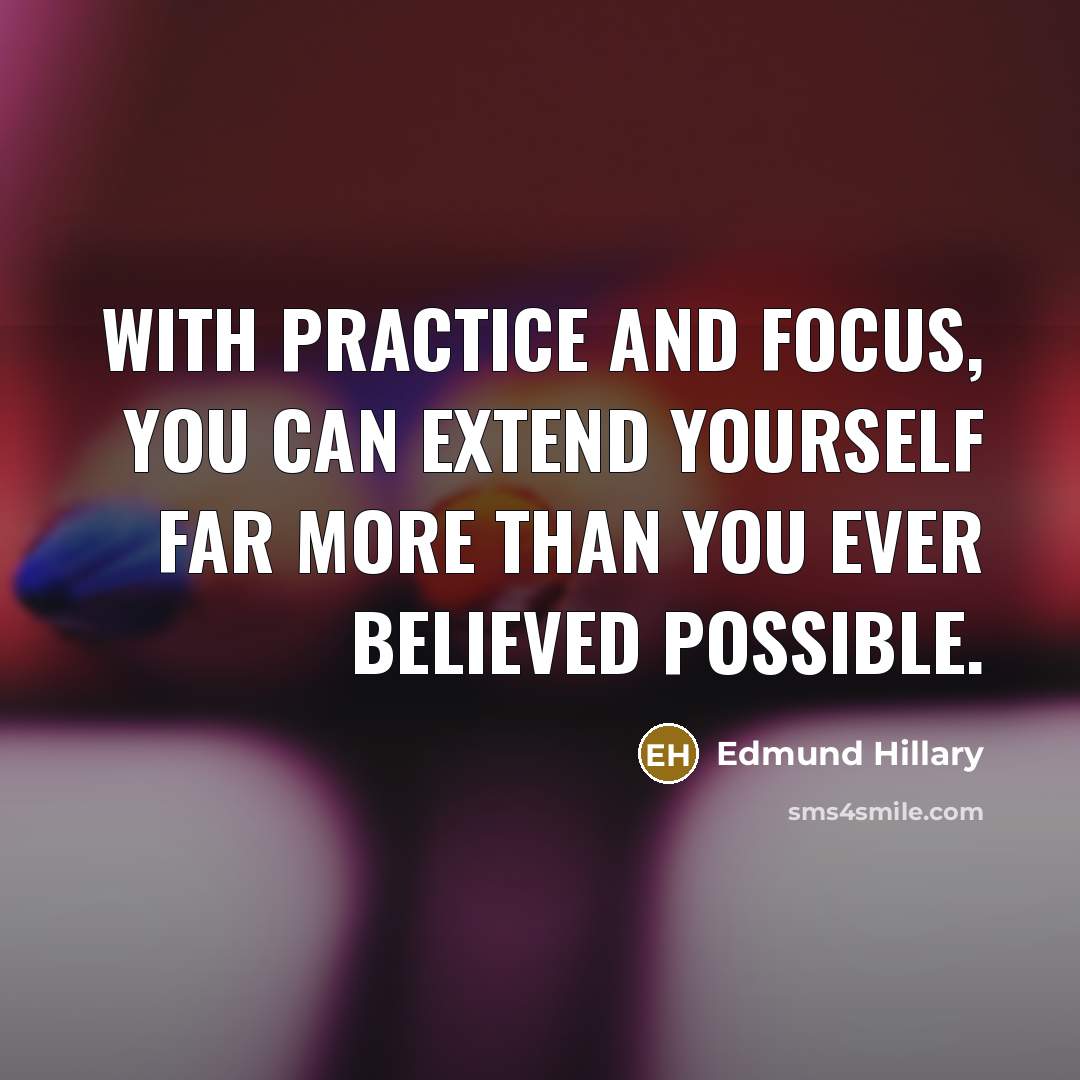 “With practice and focus, you can extend yourself far more…” quote by Edmund Hillary