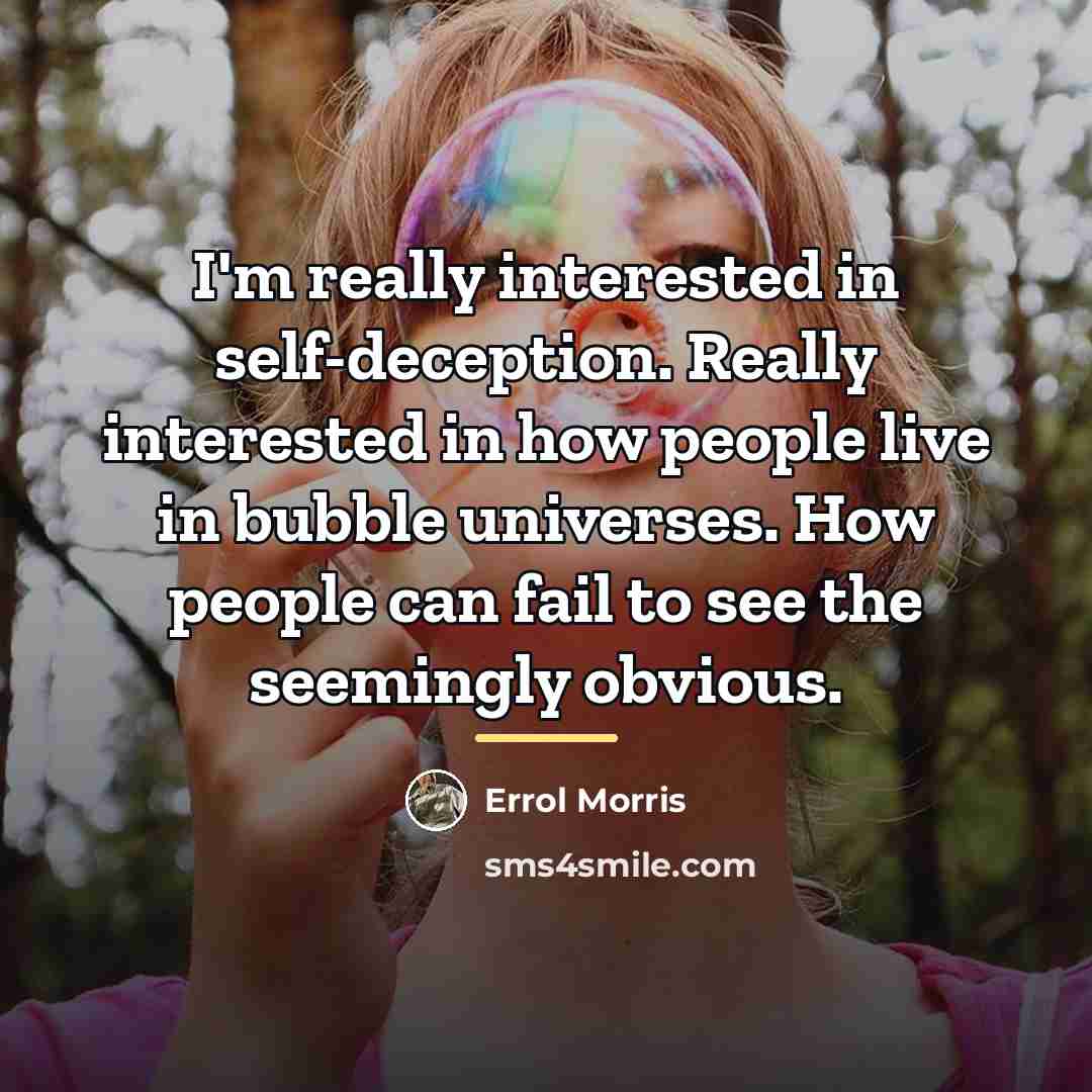 “I'm really interested in self-deception. Really interested in how people…” quote by Errol Morris
