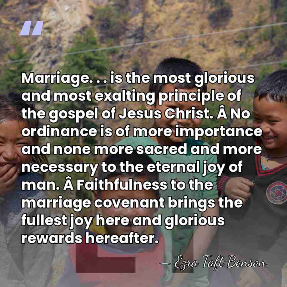 Marriage. . . is the most glorious and most exalting principle of&hellip; - Ezra Taft Benson