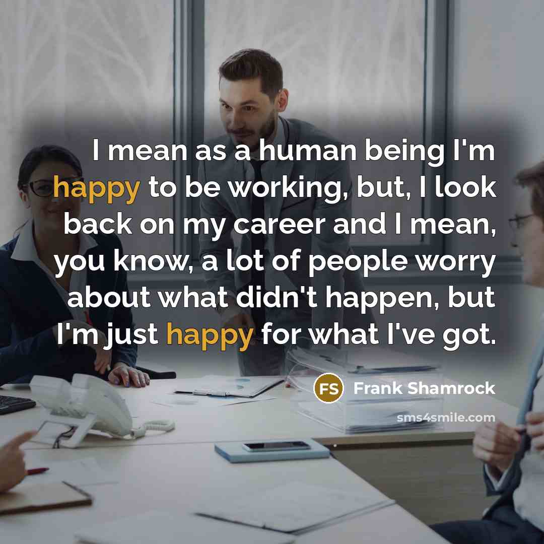 “I mean as a human being I'm happy to be…” quote by Frank Shamrock