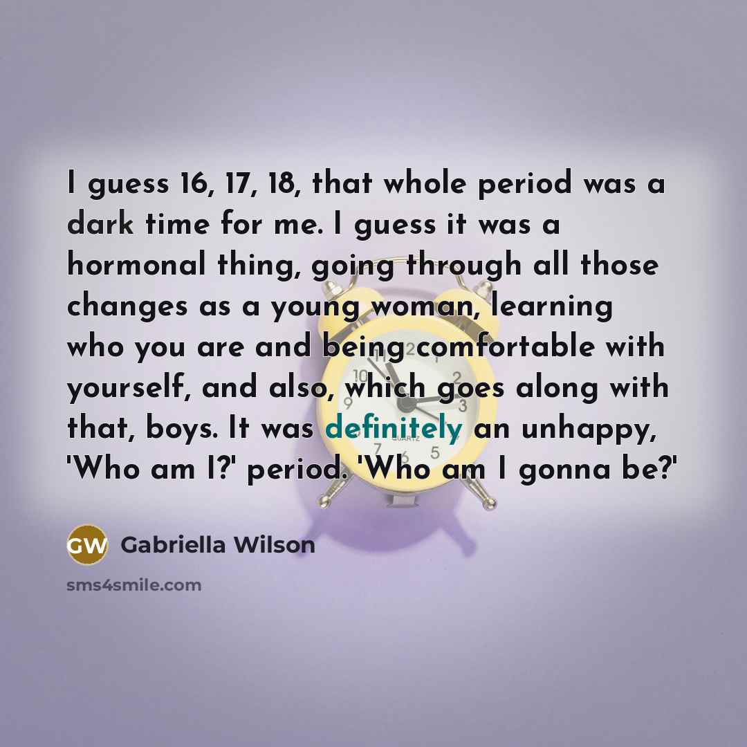 “I guess 16, 17, 18, that whole period was a…” quote by Gabriella Wilson