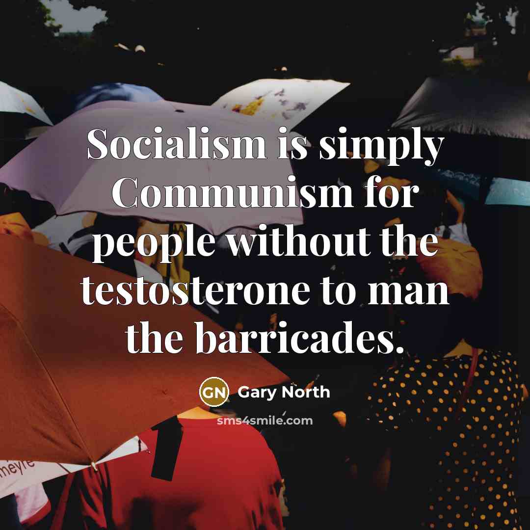 “Socialism is simply Communism for people without the testosterone to…” quote by Gary North