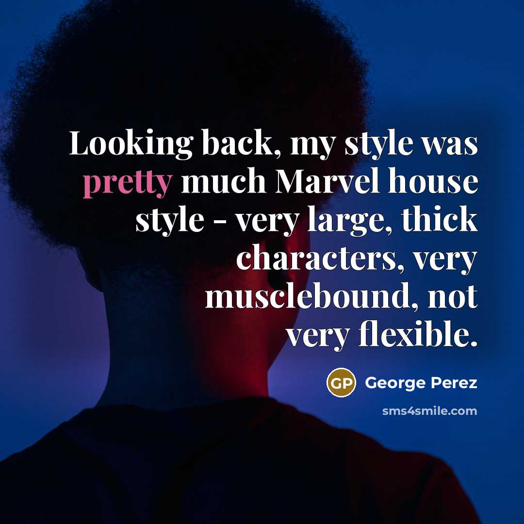 “Looking back, my style was pretty much Marvel house style…” quote by George Perez