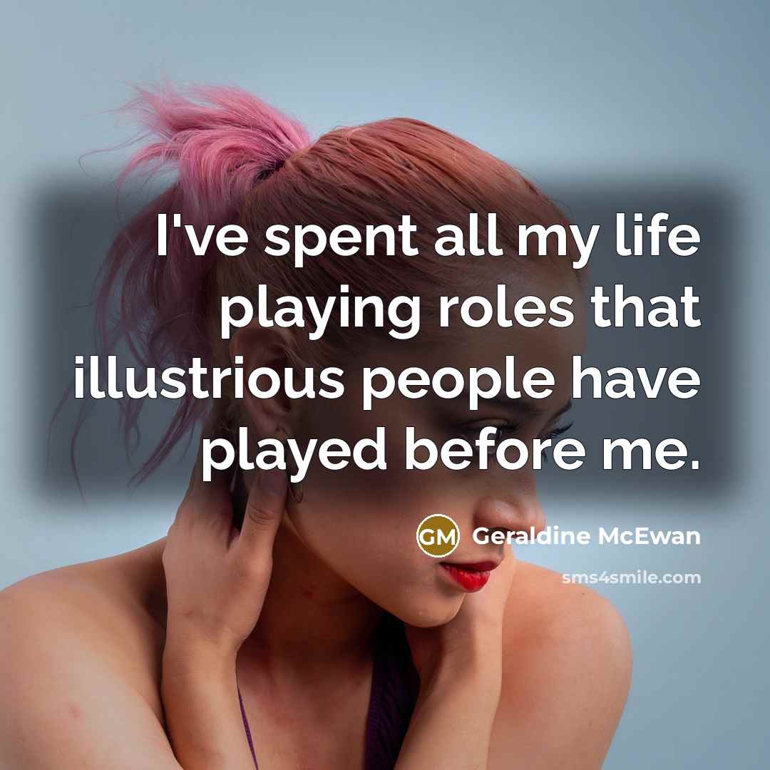 “I've spent all my life playing roles that illustrious people…” quote by Geraldine McEwan