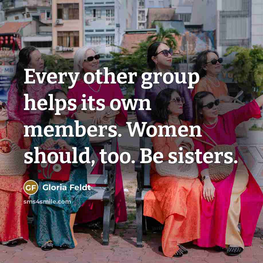 “Every other group helps its own members. Women should, too.…” quote by Gloria Feldt