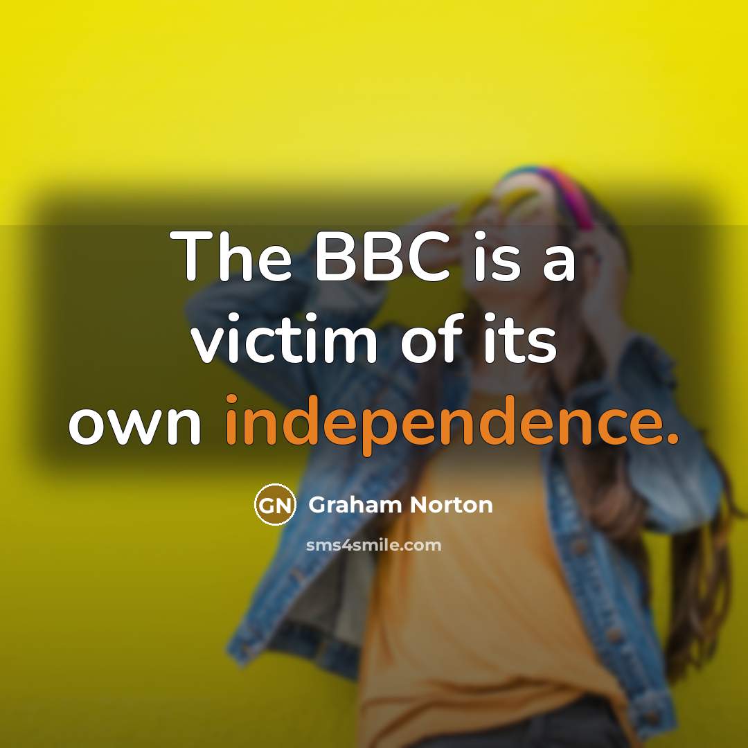 “The BBC is a victim of its own independence.…” quote by Graham Norton