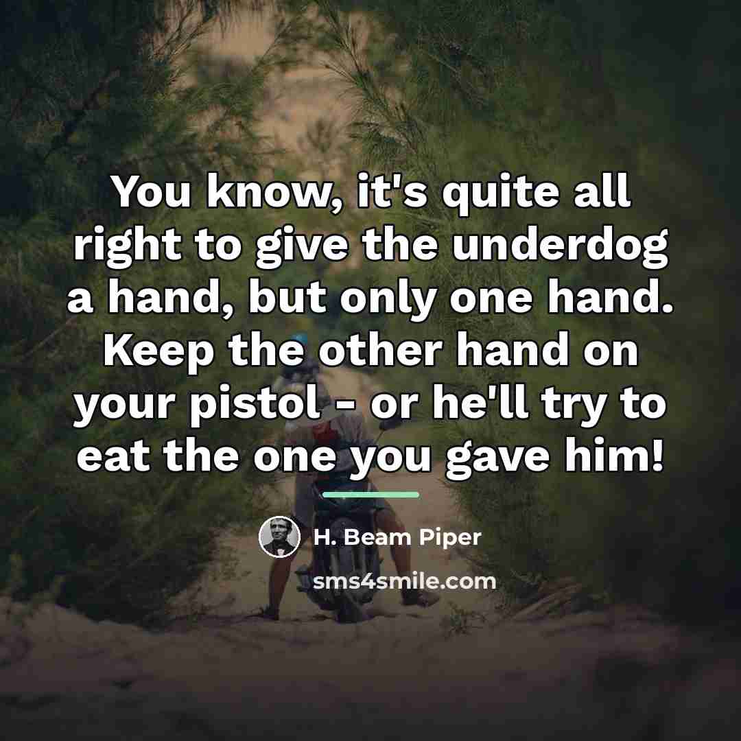 “You know, it's quite all right to give the underdog…” quote by H. Beam Piper