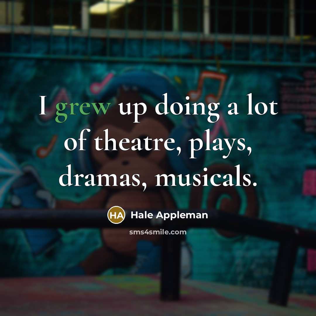 “I grew up doing a lot of theatre, plays, dramas, musicals.” quote by Hale Appleman