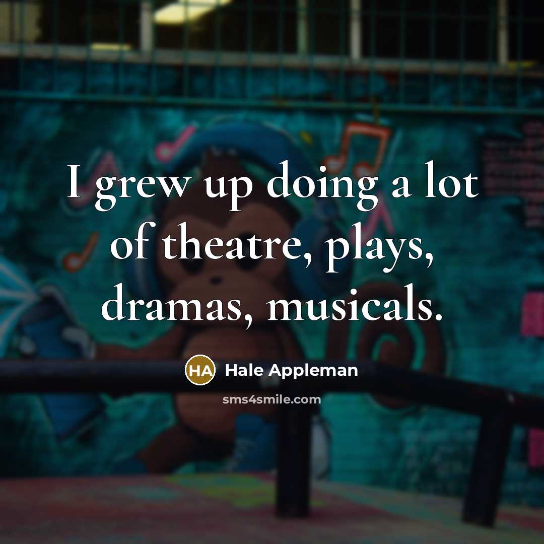 “I grew up doing a lot of theatre, plays, dramas,…” quote by Hale Appleman