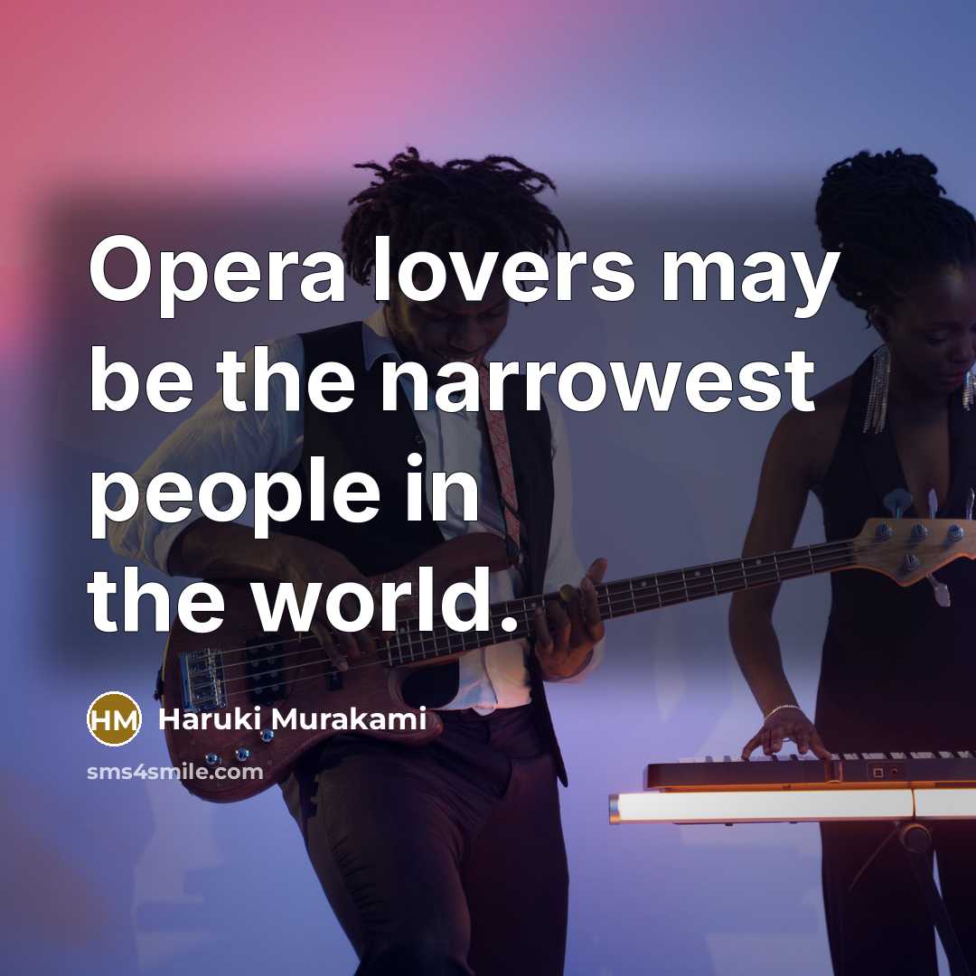 “Opera lovers may be the narrowest people in the world.” quote by Haruki Murakami