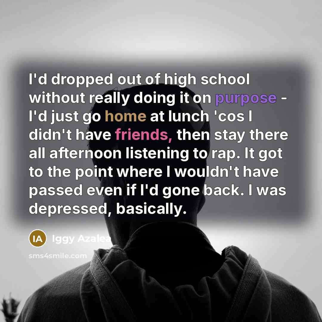 “I'd dropped out of high school without really doing it…” quote by Iggy Azalea