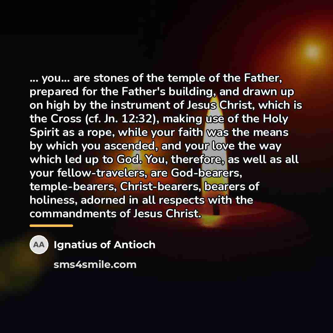 “... you... are stones of the temple of the Father,…” quote by Ignatius of Antioch