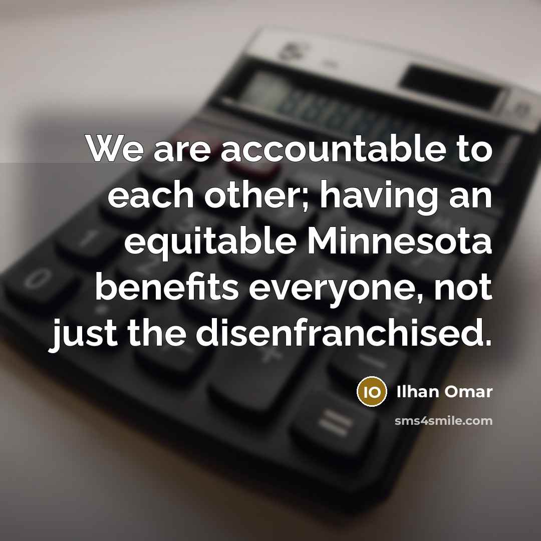“We are accountable to each other; having an equitable Minnesota benefits everyone, not just the disenfranchised.” quote by Ilhan Omar