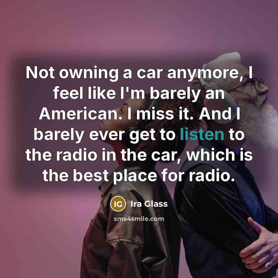“Not owning a car anymore, I feel like I'm barely…” quote by Ira Glass