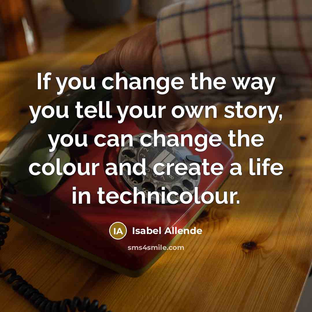 “If you change the way you tell your own story,…” quote by Isabel Allende
