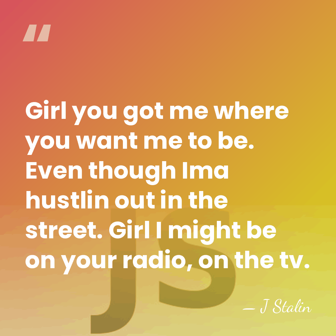 Girl you got me where you want me to be. Even though&hellip; - J Stalin